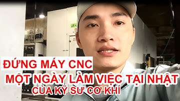 một ngày làm việc đứng máy cnc tại nhật bản|KỸ SƯ CƠ KHÍ