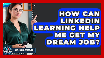 How Can LinkedIn Learning Help Me Get My Dream Job? - Get Linked Together