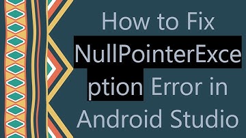How to Fix NullPointerException Error in Android Studio