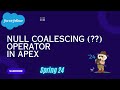 Null coalescing operator  in apex  spring 24  salesforce