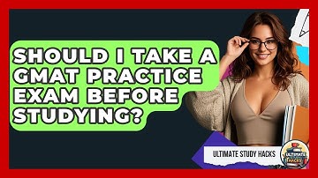 Should I Take A GMAT Practice Exam Before Studying? - Ultimate Study Hacks