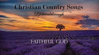 ⁣Christian Country Songs - Faithful God. 12 Hours Playlist by Lifebreakthrough