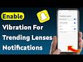 How To Enable Vibration For Trending Lenses Notifications On Snapchat (Updated)