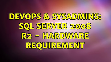 DevOps & SysAdmins: SQL server 2008 R2 - Hardware Requirement