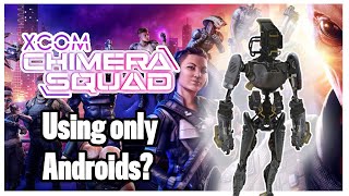 Can you beat Xcom Chimera Squad with only androids?