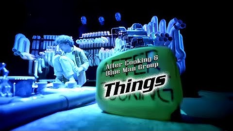 Things - After Cooking & Blue Man Group