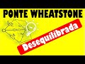 Ponte de Wheatstone desequilibrada