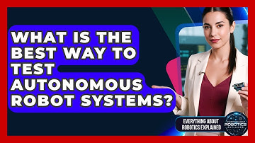What Is The Best Way To Test Autonomous Robot Systems? - Everything About Robotics Explained