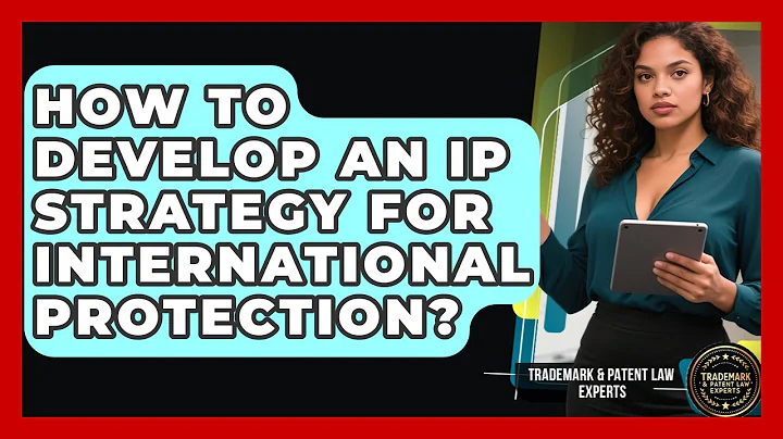 How To Develop An IP Strategy For International Protection? - Trademark and Patent Law Experts