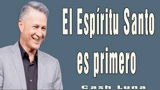 El Espíritu Santo es primero - Pastor Cash Lunaf1