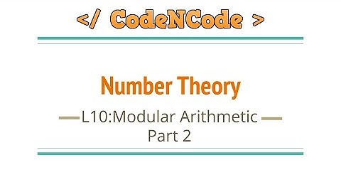 L10 : Modular Arithmetic Part 2 | Number Theory | CodeNCode