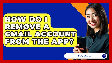 How Do I Remove A Gmail Account From The App? - Be App Savvy
