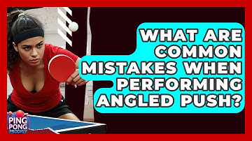 What Are Common Mistakes When Performing Angled Push? - Ping Pong Prodigy