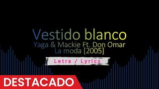 Vestido blanco - Yaga & Mackie Ft. Don Omar [2005], Reggaeton viejo / antiguo con letra / Lyrics