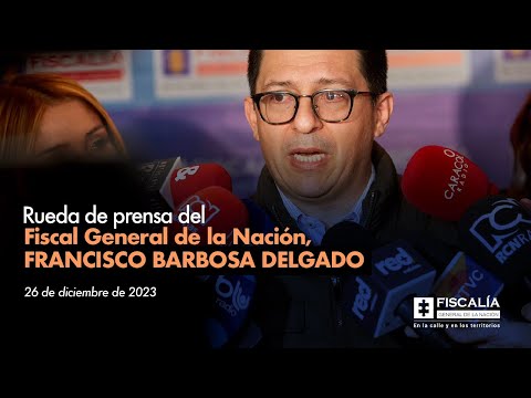 Rueda de prensa del Fiscal General de la Nación, Francisco Barbosa Delgado. 26 de diciembre de 2023
