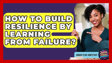 How To Build Resilience By Learning From Failure? - Junior Year Jumpstart