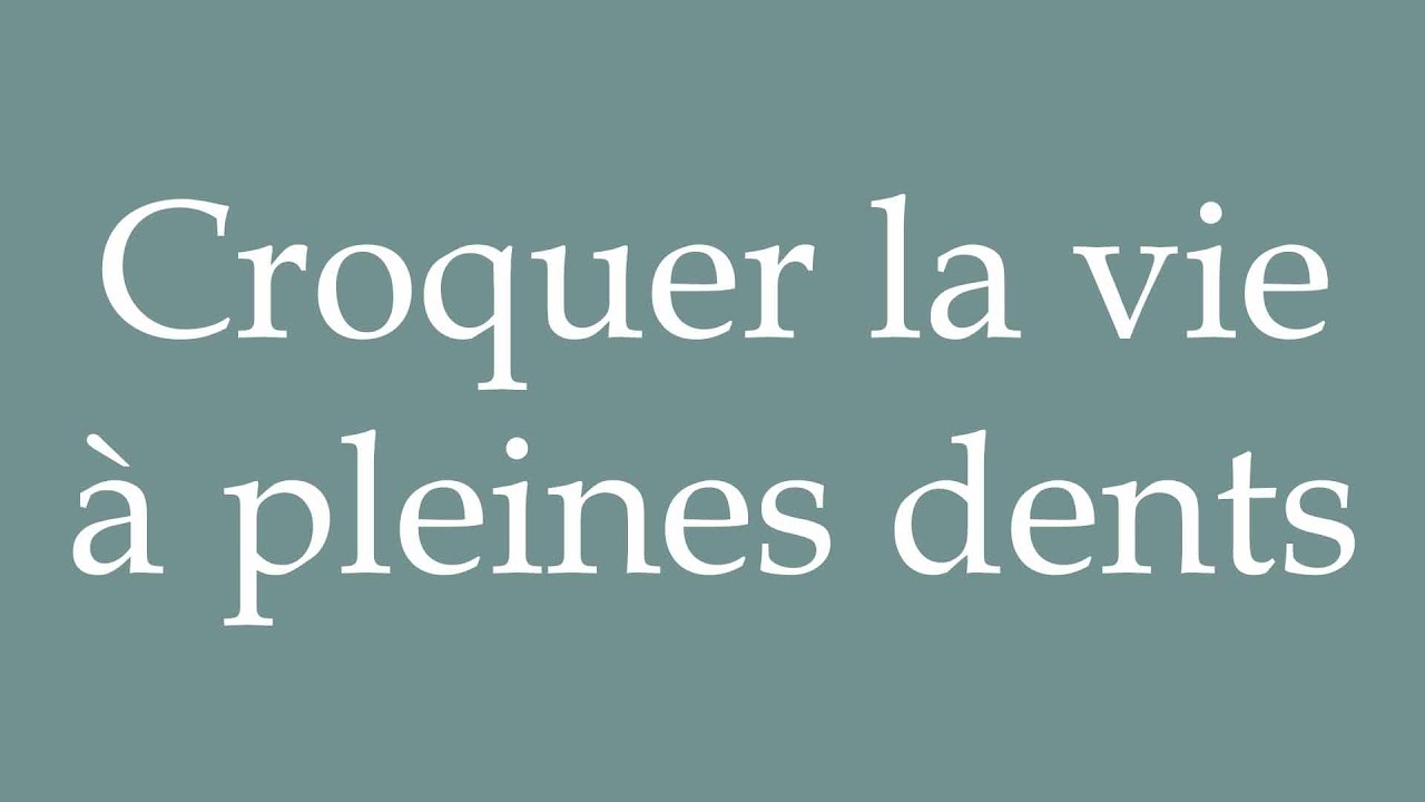 How to Pronounce ''Croquer la vie à pleines dents'' (Take life in both