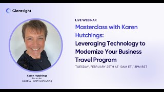 Clarasight Masterclass - Karen Hutchings: Leveraging Tech to Modernize Your Business Travel Program