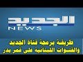 طريقة برمجة تردد قناة الجديد اللبنانية al jadeed tv على قمر بدر والقنوات اللبنانية