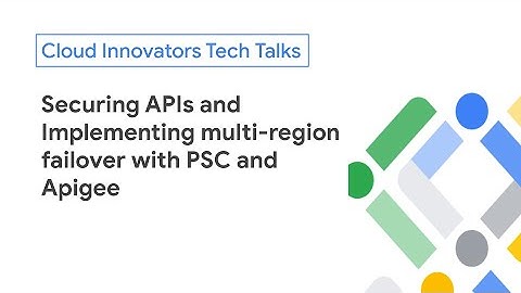 Securing APIs and Implementing multi-region failover with PSC and Apigee