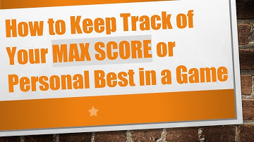 How to Keep Track of Your MAX SCORE or Personal Best in a Game