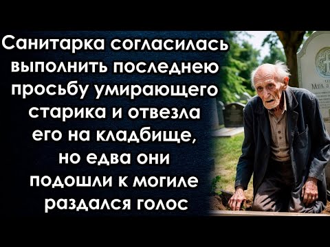 Санитарка согласилась выполнить последнею просьбу старика, но едва подошли к могиле раздался голос