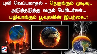 புவி வெப்பமாதல் - நெருங்கும் முடிவு.. அடுத்தடுத்து வரும் பேரிடர்கள்...பழிவாங்கும் பூவுலகின் இயற்கை.!