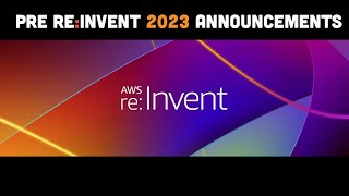 Pre re:Invent 2023 Feature Announcements You Don&#39;t Want To Miss