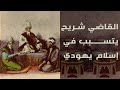 القاضي شريح يتسبب في إسلام يهودي في موقف من مواقف القضاء الإسلامي الخالد