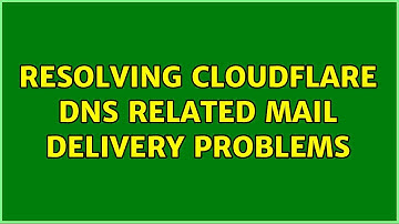 Resolving CloudFlare DNS related mail delivery problems