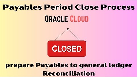 Oracle Cloud Payables Tutorials: Payables Close Period Process