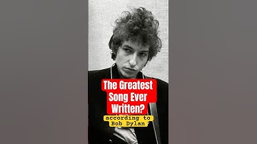 The Greatest Song Ever Written (According to Bob Dylan)