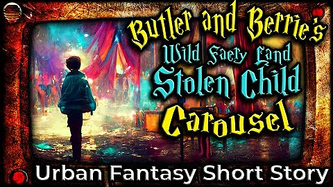 "Butler and Barries Wild Faery Land Stolen Child Carousel"  Urban Fantasy Short Story