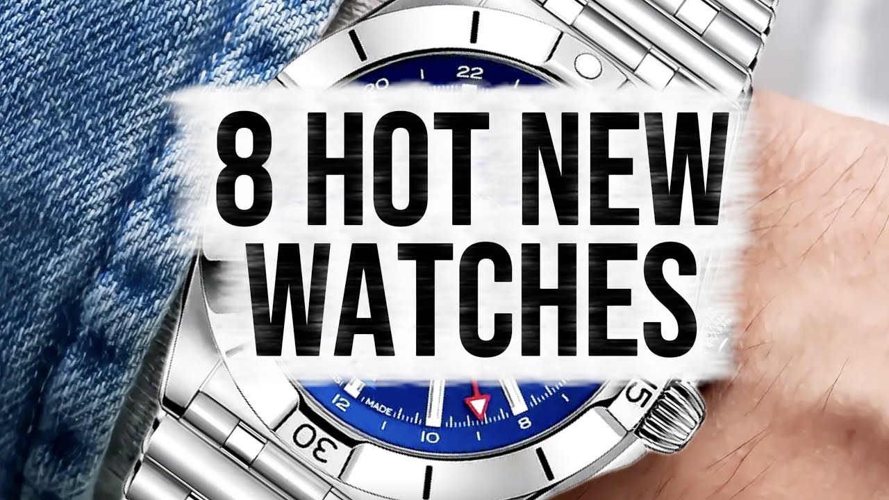 8 Hottest New Watches Right Now!