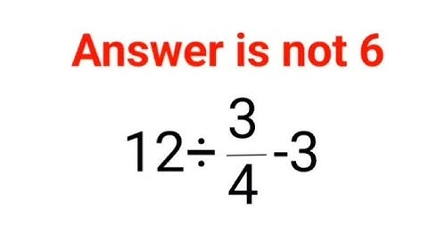 12÷3/4-3  The answer is not 6. 99% failed! Can you do it? #math #logicalstation #genius #genius