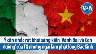 Ý cân nhắc rút khỏi sáng kiến 'Vành đai và Con đường' của TQ nhưng ngại làm phật lòng Bắc Kinh | VOA