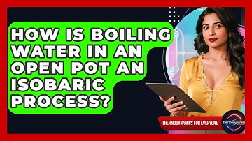 How Is Boiling Water In An Open Pot An Isobaric Process? - Thermodynamics For Everyone
