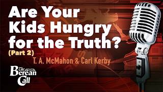 Are Your Kids Hungry for the Truth? with Carl Kerby (Part 2)