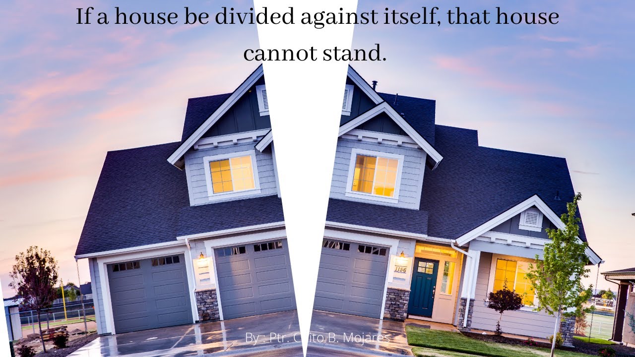 If a house be divided against itself, that house cannot stand. Divine
