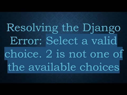 Resolving the Django Error: Select a valid choice. 2 is not one of the available choices