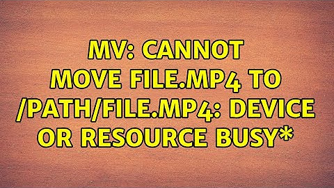mv: cannot move file.mp4 to /path/file.mp4: Device or resource busy\* (3 Solutions!!)