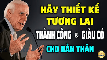 Tư Duy Bậc Thầy: Hãy Thiết Kế Một Tương Lai Giàu Có Cho Bản Thân | Động Lực Từ Jim Rohn