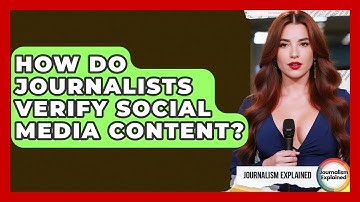 How Do Journalists Verify Social Media Content? - Journalism Explained