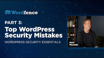 Top WordPress Security Mistakes - WordPress Security Essentials by Wordfence | Part 3