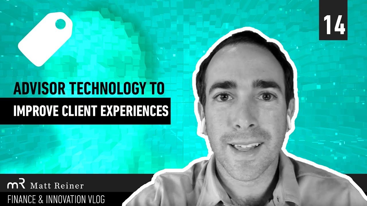 Advisor Technology To Improve Client Experiences | Matt Reiner Finance & Innovation Vlog