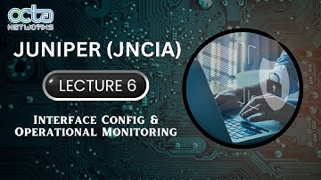 Juniper || Samir Maniyar || Lecture 6 || Interface Config & Operational Monitoring || Octa Networks