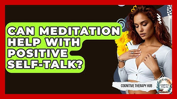 Can Meditation Help With Positive Self-talk? - Cognitive Therapy Hub