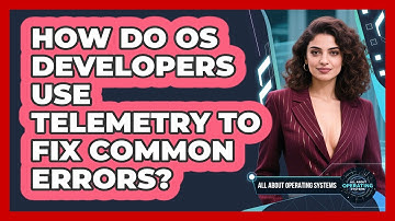How Do OS Developers Use Telemetry To Fix Common Errors? - All About Operating Systems