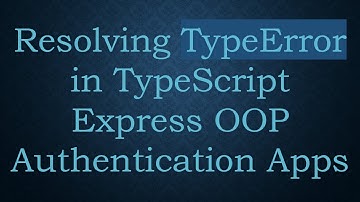Resolving TypeError in TypeScript Express OOP Authentication Apps