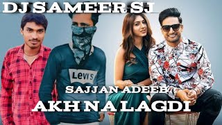Akh Na Lagdi dj sameer sj| Sajjan Adeeb | Mistabaaz I Tru Makers | Latest Punjabi Songs
